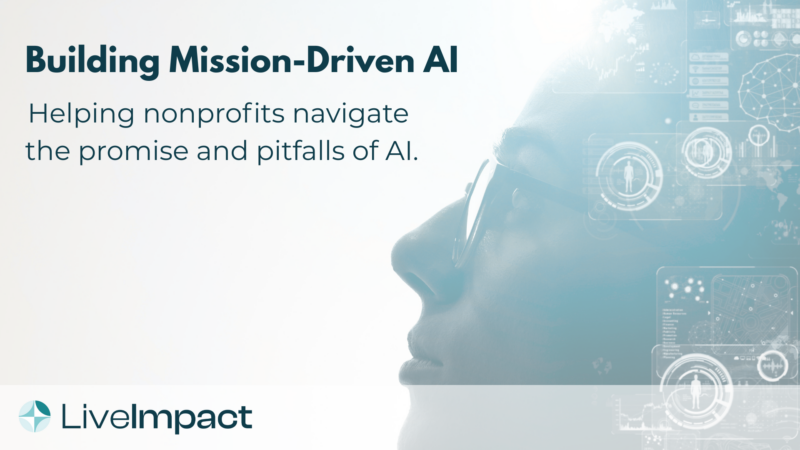 A nonprofit professional looking at digital data overlays, symbolizing the thoughtful use of AI in mission-driven work. Text reads: "Building Mission-Driven AI – Helping nonprofits navigate the promise and pitfalls of AI." LiveImpact logo at the bottom.