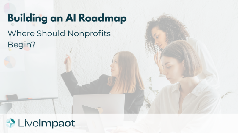 Three nonprofit professionals collaborating and discussing AI strategy, with text overlay reading 'Building an AI Roadmap: Where Should Nonprofits Begin?' and LiveImpact logo.